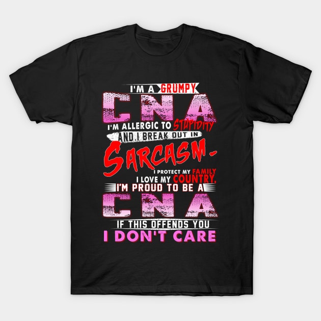 I'm A Grumpy CNA I'm Allergic To Stupidity And I Break Out In Sarcasm I'm Proud To Be A CNA T-Shirt by Rojio